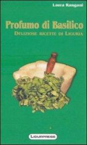 Profumo di basilico. Deliziose ricette di Liguria