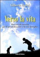 Verso la vita. Percorsi di crescita per il preadolescente e la sua famiglia