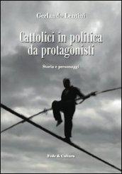 Cattolici in politica da protagonisti. Storia e personaggi