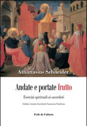 Andate e portate frutto. Esercizi spirituali ai sacerdoti. Sodalizio amicizia sacerdotale summorum pontificum