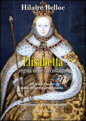 Elisabetta regina delle circostanze. Un mito creato dalla riforma protestante