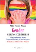 Gender questo sconosciuto. Cosa si nasconde dietro la nuova ideologia del nostro tempo