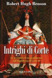 Intrighi di corte. Le avventure di un gentiluomo nell'Inghilterra di Carlo II