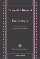 Fuori moda. Rimettiamoci la fede, i tempi stanno per cambiare