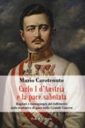 Carlo I d'Austria e la pace sabotata. Ragioni e conseguenze del fallimento delle trattative di pace nella Grande Guerra