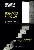 Scampato all'Islam. Persecuzione e fuga di un giovane convertito