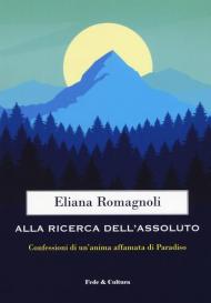 Alla ricerca dell'Assoluto. Confessioni di un'anima affamata di Paradiso