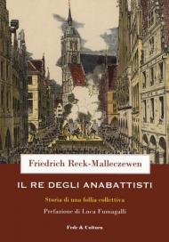 Il re dei anabattisti. Storia di una rivoluzione moderna