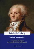 Robespierre. La religione del Terrore per la trasformazione dell'umanità