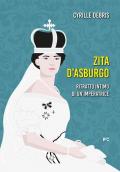 Zita d'Asburgo. Ritratto intimo di un'imperatrice