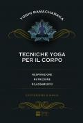 Tecniche yoga per il corpo. Respirazione, nutrizione, rilassamento