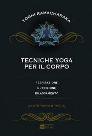 Tecniche yoga per il corpo. Respirazione, nutrizione, rilassamento