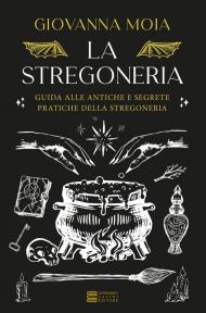 La stregoneria. Guida alle antiche e segrete pratiche della stregoneria