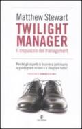 Twilight manager. Il crepuscolo del management. Perché gli esperti di business continuano a sbagliare tutto?