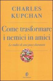 Come trasformare i nemici in amici. Le radici di una pace duratura