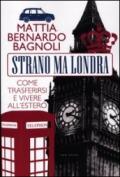 Strano ma Londra. Come trasferirsi e vivere all'estero