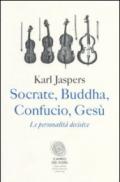 Socrate, Buddha, Confucio, Gesù. Le personalità decisive