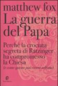 La guerra del Papa. Perché la crociata segreta di Ratzinger ha compromesso la Chiesa (e come questa può essere salvata)