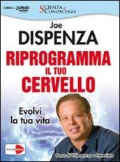 Riprogramma il tuo cervello. Evolvi la tua vita. Video corso e intervista. Con 3 DVD