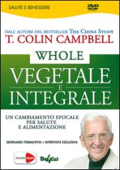 Whole. Vegetale e integrale. Un cambiamento epocale per la nostra salute e alimentazione