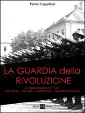 La guardia della rivoluzione. La milizia fascista del 1943. Crisi militare 25 luglio-8 settembre. Repubblica sociale