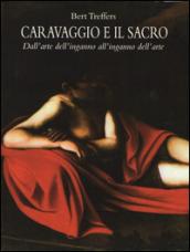 Caravaggio e il sacro. Dall'arte dell'inganno all'inganno dell'arte. Ediz. illustrata