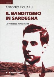 Il banditismo in Sardegna. La vendetta barbaricina come ordinamento giuridico