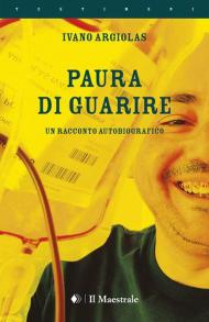 Paura di guarire. Un racconto autobiografico