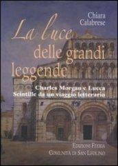 La luce delle grandi leggende. Charles Morgan e Lucca. Scintille da un viaggio letterario