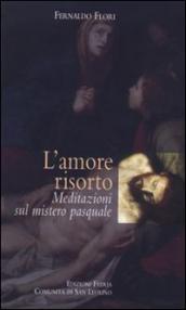 L'amore risorto. Meditazioni sul mistero pasquale