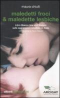 Maledetti froci & maledette lesbiche. Libro bianco (ma non troppo) sulle aggressioni omofobe in Italia