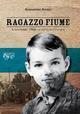 Ragazzo fiume. 4 novembre 1966: la città sott'acqua