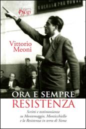 Ora e sempre resistenza. Scritti e testimonianze su Montemaggio, Monticchiello e la Resistenza in terra di Siena