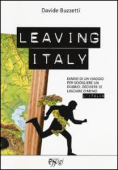 Leaving Italy. Diario di un viaggio per sciogliere un dubbio: decidere se lasciare o meno l'Italia