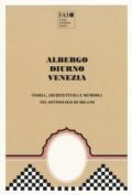 Albergo Diurno Venezia. Storia, architettura e memoria nel sottosuolo di Milano. Ediz. illustrata