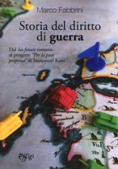 Storia del diritto di guerra. Dal «Ius fetiale» romano al progetto «Per la pace perpetua» di Immanuel Kant