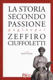 La storia secondo passione. Pagine per Zeffiro Ciuffoletti