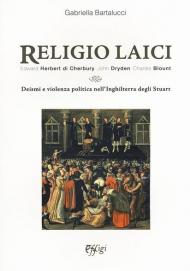 Religio laici. Edward Herbert di Cherbury, John Dryden Charles Blount. Deismi e violenza politica nell'Inghilterra degli Stuart