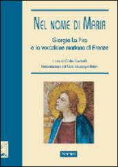 Nel nome di Maria. Giorgio La Pira e la vocazione mariana di Firenze. Ediz. illustrata