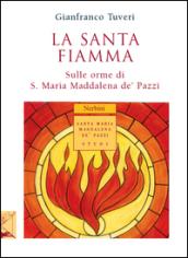 La santa fiamma. Sulle orme di S. Maria Maddalena de' Pazzi