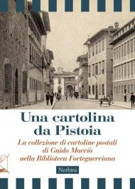 Una cartolina da Pistoia. La collezione di cartoline postali di Guido Macciò nella Biblioteca Forteguerriana