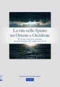 La vita nello Spirito tra Oriente e Occidente. Un'unica via, due sentieri per rispondere alle sfide dell'oggi