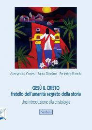 Gesù il Cristo fratello dell'umanità segreto della storia. Una introduzione alla cristologia