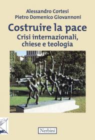 Costruire la pace. Crisi internazionali, chiese e teologia