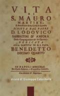 Vita di s. Mauro martire, e protettore della città di Lavello scritta dal padre d. Lodovico Sabbatini D'Anfora della congregazione de' pii operarj: delicata alla santità di n. s. papa Benedetto decimo quarto. In Napoli MDCCXLII