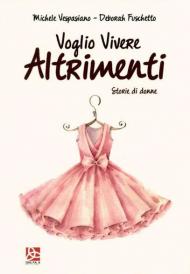 Voglio vivere altrimenti. Storie di donne