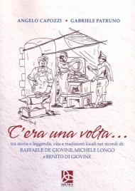 C'era una volta...tra storia e leggenda, vita e tradizioni locali nei ricordi di Raffaele de Giovine, Michele Longo e Benito di Giovine