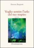 Voglio sentire l'urlo del tuo respiro