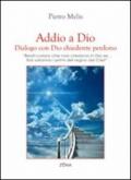 Addio a Dio. Dialogo con Dio chiedente perdono. «Beati coloro che non credono in Dio se... Essi saranno i primi nel regno dei cieli»