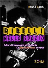 Ribelli nello spazio. Culture underground degli anni Settanta. Lo Space Electronic a Firenze